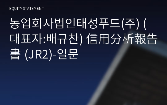 농업회사법인태성푸드(주) 信用分析報告書(JR2)-일문