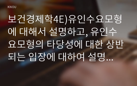 보건경제학4E)유인수요모형에 대해서 설명하고, 유인수요모형의 타당성에 대한 상반되는 입장에 대하여 설명하시오