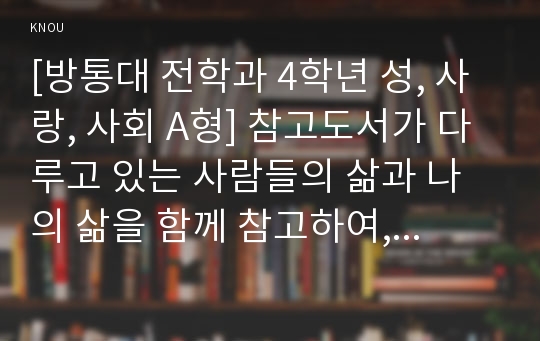 [방통대 전학과 4학년 성, 사랑, 사회 A형] 참고도서가 다루고 있는 사람들의 삶과 나의 삶을 함께 참고하여, 우리 사회에서 성적 차별과 다른 종류의 많은 차별이 어떤 밀접한 관련을 맺고 있는지 구체적인 사례를 들어가면서 논하시오.