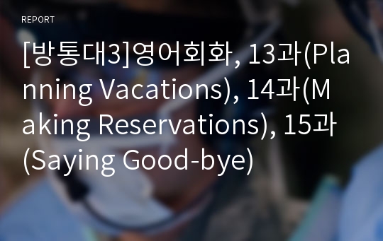 [방통대3]영어회화, 13과(Planning Vacations), 14과(Making Reservations), 15과(Saying Good-bye)