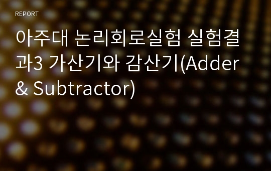 아주대 논리회로실험 실험결과3 가산기와 감산기(Adder &amp; Subtractor)