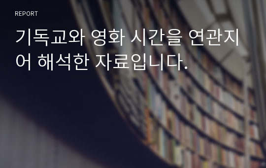 기독교와 영화 시간을 연관지어 해석한 자료입니다.