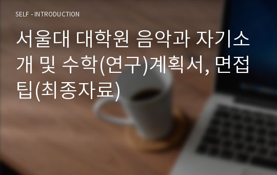서울대 대학원 음악과 자기소개 및 수학(연구)계획서, 면접팁(최종자료)