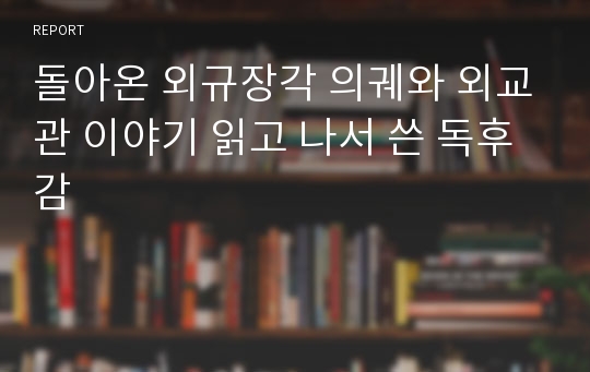 돌아온 외규장각 의궤와 외교관 이야기 읽고 나서 쓴 독후감