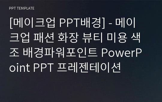 [메이크업 PPT배경] - 메이크업 패션 화장 뷰티 미용 색조 배경파워포인트 PowerPoint PPT 프레젠테이션