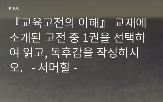 『교육고전의 이해』 교재에 소개된 고전 중 1권을 선택하여 읽고, 독후감을 작성하시오.   - 서머힐 -