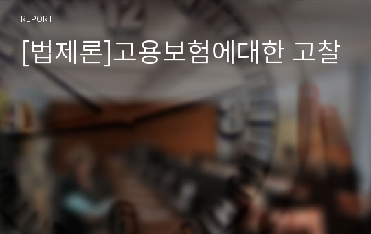 [법제론]고용보험에대한 고찰