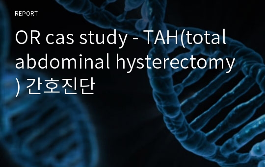 OR cas study - TAH(total abdominal hysterectomy) 간호진단