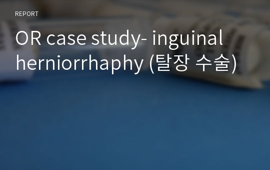 OR case study- inguinal herniorrhaphy (탈장 수술)