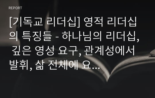 [기독교 리더십] 영적 리더십의 특징들 - 하나님의 리더십, 깊은 영성 요구, 관계성에서 발휘, 삶 전체에 요구되어지는 전인적인 것