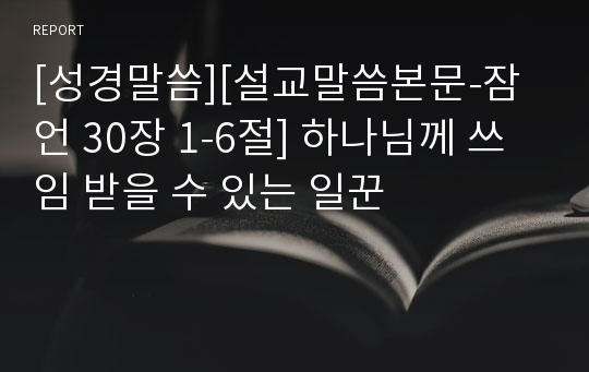 [성경말씀][설교말씀본문-잠언 30장 1-6절] 하나님께 쓰임 받을 수 있는 일꾼