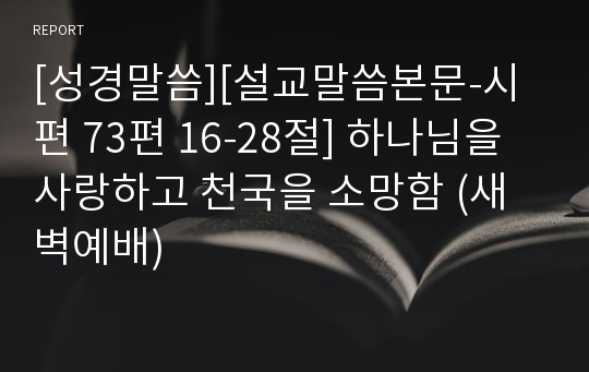 [성경말씀][설교말씀본문-시편 73편 16-28절] 하나님을 사랑하고 천국을 소망함 (새벽예배)