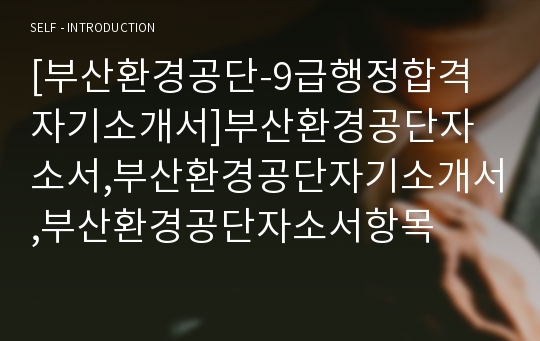 [부산환경공단-9급행정합격자기소개서]부산환경공단자소서,부산환경공단자기소개서,부산환경공단자소서항목