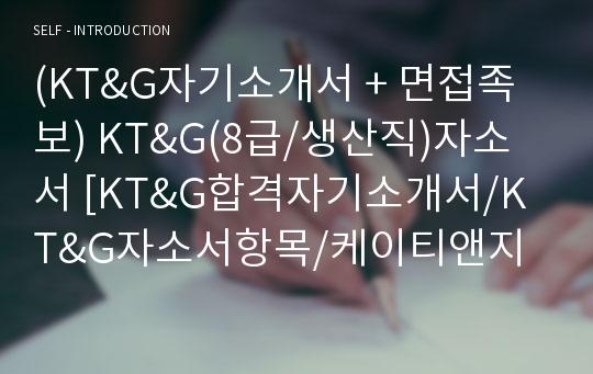 (KT&amp;G자기소개서 + 면접족보) KT&amp;G(8급/생산직)자소서 [KT&amp;G합격자기소개서/KT&amp;G자소서항목/케이티앤지채용]