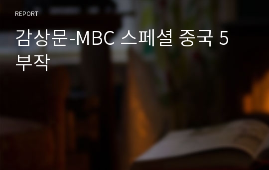 감상문-MBC 스페셜 중국 5부작