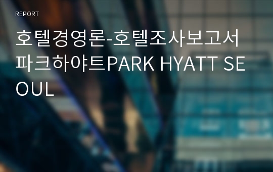 호텔경영론-호텔조사보고서 파크하야트PARK HYATT SEOUL