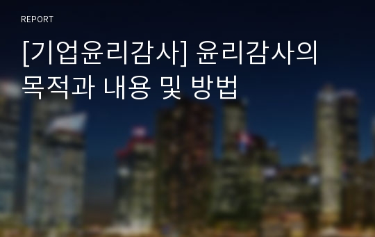 [기업윤리감사] 윤리감사의 목적과 내용 및 방법