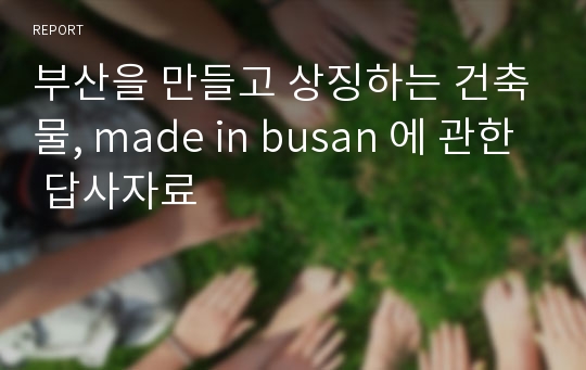 부산을 만들고 상징하는 건축물, made in busan 에 관한 답사자료