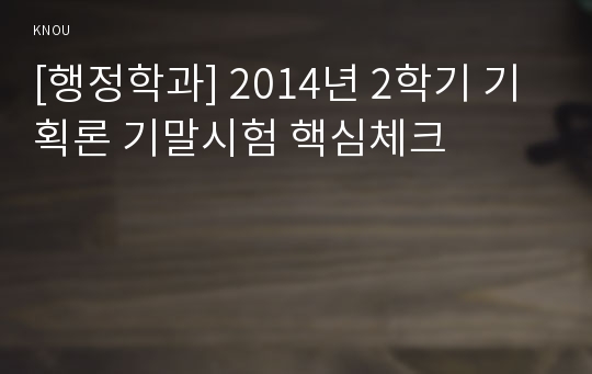 [행정학과] 2014년 2학기 기획론 기말시험 핵심체크