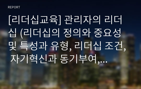 [리더십교육] 관리자의 리더십 (리더십의 정의와 중요성 및 특성과 유형, 리더십 조건, 자기혁신과 동기부여, 관리자의 리더십모형과 조건)