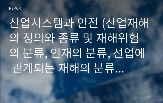 산업시스템과 안전 (산업재해의 정의와 종류 및 재해위험의 분류, 인재의 분류, 선업에 관계되는 재해의 분류, 안전의 중요성, 산업재해의 구조, 재해 예방)