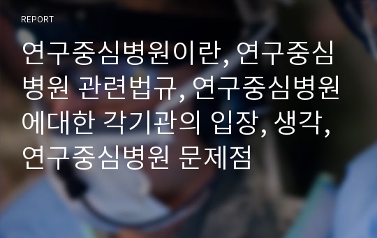 연구중심병원이란, 연구중심병원 관련법규, 연구중심병원에대한 각기관의 입장, 생각, 연구중심병원 문제점