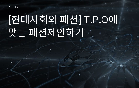 [현대사회와 패션] T.P.O에 맞는 패션제안하기