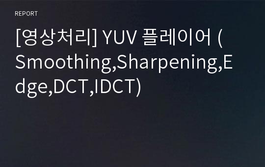 [영상처리] YUV 플레이어 ( Smoothing,Sharpening,Edge,DCT,IDCT)