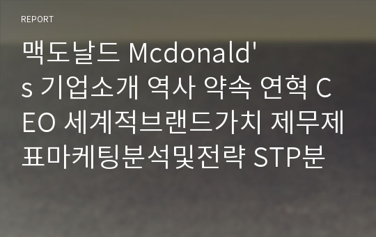 맥도날드 Mcdonald&#039;s 기업소개 역사 약속 연혁 CEO 세계적브랜드가치 제무제표마케팅분석및전략 STP분석 SWOT 경쟁사및잠재경쟁사분석 서비스마케팅 7P 4P 3P 방향제시