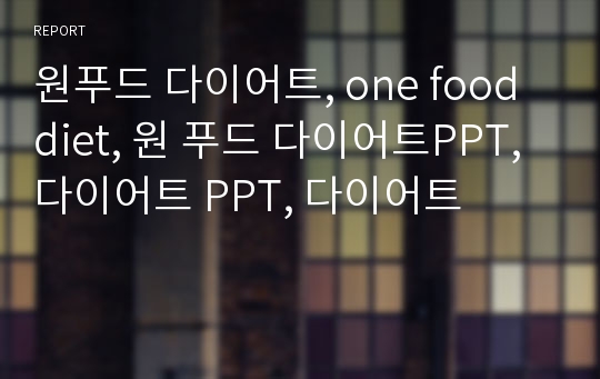 원푸드 다이어트, one food diet, 원 푸드 다이어트PPT, 다이어트 PPT, 다이어트