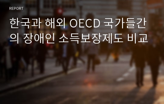 한국과 해외 OECD 국가들간의 장애인 소득보장제도 비교 (한국 장애인 소득보장제도,OECD 장애인 소득보장제도, 사회보험,공공부조, 사회수당, 외국 장애인 소득보장제도)