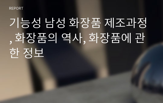 기능성 남성 화장품 제조과정, 화장품의 역사, 화장품에 관한 정보