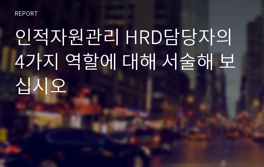 인적자원관리 HRD담당자의 4가지 역할에 대해 서술해 보십시오