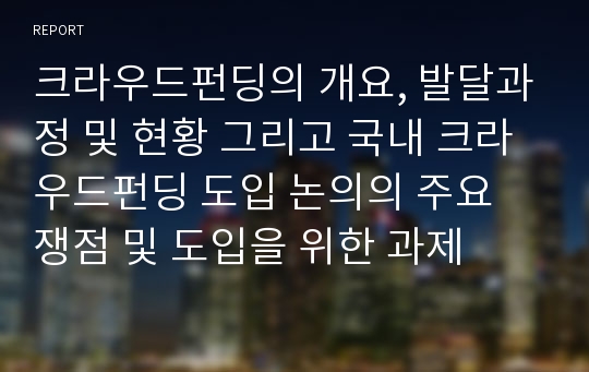 크라우드펀딩의 개요, 발달과정 및 현황 그리고 국내 크라우드펀딩 도입 논의의 주요 쟁점 및 도입을 위한 과제