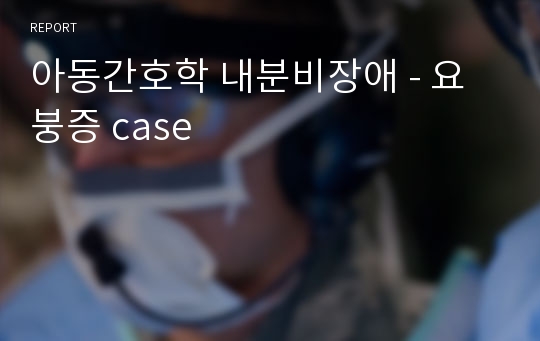 아동간호학 내분비장애 - 요붕증 case