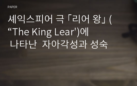 셰익스피어 극 ｢리어 왕｣ (“The King Lear&#039;)에 나타난  자아각성과 성숙