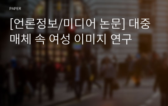 [언론정보/미디어 논문] 대중 매체 속 여성 이미지 연구