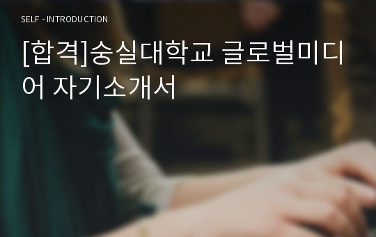 [합격]숭실대학교 글로벌미디어 자기소개서