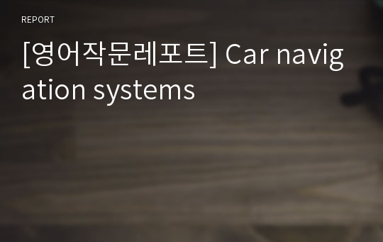 [영어작문레포트] Car navigation systems