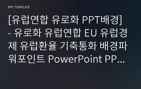 [유럽연합 유로화 PPT배경] - 유로화 유럽연합 EU 유럽경제 유럽환율 기축통화 배경파워포인트 PowerPoint PPT 프레젠테이션