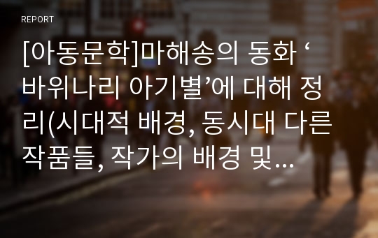 [아동문학]마해송의 동화 ‘바위나리 아기별’에 대해 정리(시대적 배경, 동시대 다른 작품들, 작가의 배경 및 성향, 동화내용 분석)