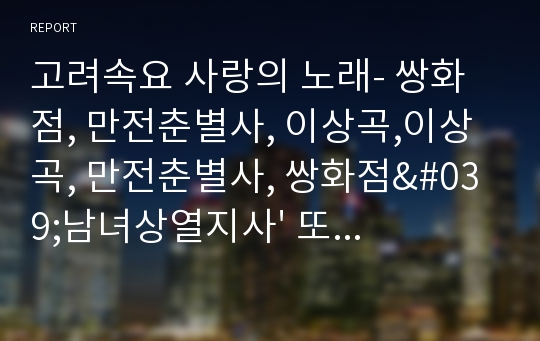 고려속요 사랑의 노래- 쌍화점, 만전춘별사, 이상곡,이상곡, 만전춘별사, 쌍화점&#039;남녀상열지사&#039; 또는 &#039;음사(淫詞)