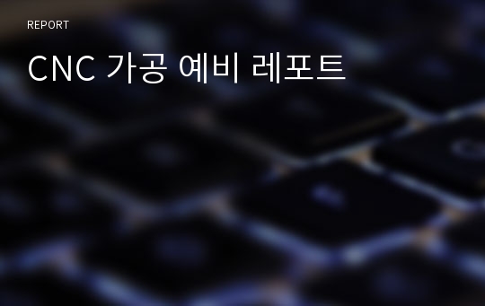 CNC 가공 예비 레포트