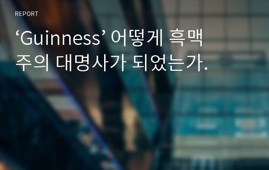 ‘Guinness’ 어떻게 흑맥주의 대명사가 되었는가.