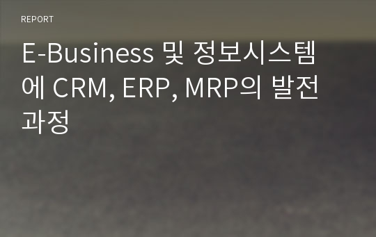 E-Business 및 정보시스템에 CRM, ERP, MRP의 발전과정