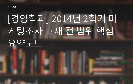 [경영학과] 2014년 2학기 마케팅조사 교재 전 범위 핵심요약노트