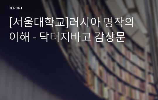 [서울대학교]러시아 명작의 이해 - 닥터지바고 감상문