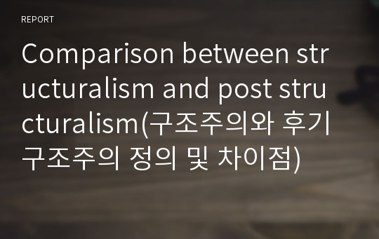 Comparison between structuralism and post structuralism(구조주의와 후기 구조주의 정의 및 차이점)