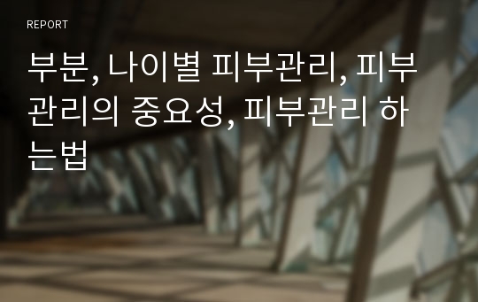 부분, 나이별 피부관리, 피부관리의 중요성, 피부관리 하는법