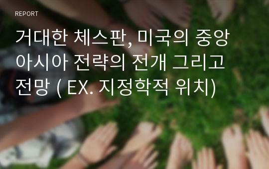 거대한 체스판, 미국의 중앙아시아 전략의 전개 그리고 전망 ( EX. 지정학적 위치)